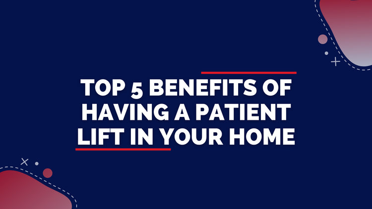 Top 5 Benefits of Having a Patient Lift In Your Home
